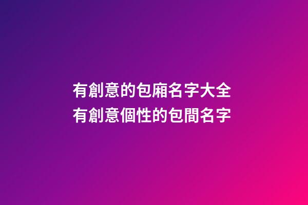 有創意的包廂名字大全 有創意個性的包間名字-第1張-公司起名-玄機派